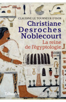 Christiane desroches noblecourt - la reine de l'egyptologie