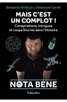 Nota bene - c'est un complot ! conspirations, intrigues et coups fourres dans l'histoire