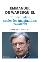 Tout est calme, seules les imaginations tra vaillent - chroniques d'histoire