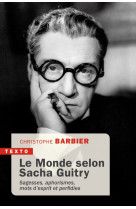 Le monde selon sacha guitry - sagesse, apho rismes, mots d'esprit et perfidies