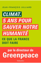 Climat, 5 ans pour sauver notre humanite - ce que la france doit faire