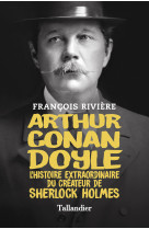 Arthur conan doyle - l'histoire extraordinaire du createur de sherlock holmes