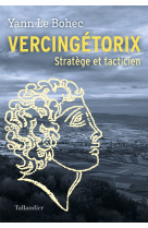 Vercingetorix chef de guerre, stratege et tacticien