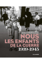 Nous les enfants de la guerre - 1939-1945