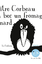 Corbeau et le renard. bon pour les bebes (l e)