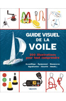 Guide visuel de la voile - 200 illustrations pour tout comprendre. accastillage - equipement - man u