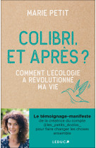 Colibri, et apres ? - comment l'ecologie a revolutionne ma vie