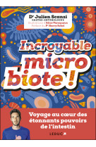 Incroyable microbiote ! - voyage au coeur des etonnants pouvoirs de l'intestin