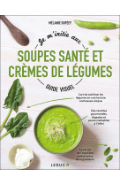 Je m'initie aux soupes sante et cremes de legumes - guide visuel