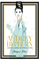 Audrey hepburn - l'univers illustre d'une icone de la mode