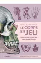 Gray's anatomie - le corps en jeu. quand le corps humain met votre esprit a l epreuve