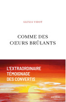 Comme des coeurs brulants - l'extraordinair e temoignage des convertis