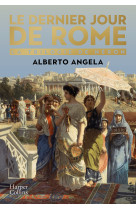 Le dernier jour de rome - l'embrasement qui a transforme un empire et bouleverse l'histoire