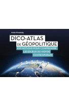 Dico-atlas de geopolitique - 100 notions pour comprendre les enjeux du monde contemporain