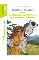 La veritable histoire de yega, l'enfant de la prehistoire qui aimait les chevaux