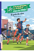 Jo champion de foot, objectif pro !, tome 11 - si pres du reve