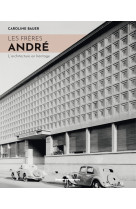 L'agence des freres andre (1920-1973) - une architecture au service du monde moderne