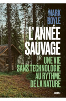 L'annee sauvage - une vie sans technologie au rythme de la nature