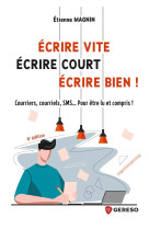 Ecrire vite, ecrire court, ecrire bien ! - courriers, courriels, sms... pour etre lu et vraiment com