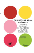 Christophe adam presente la pomme, la fraise, la framboise, la tomate et le citron. en 215 recettes