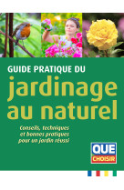 Guide pratique du jardinage au naturel - co nseils, techniques et bonnes pratiques pour