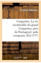 Gargantua. la vie inestimable du grand gargantua, père de pantagruel , jadis composée (éd.1537)