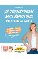 Je transforme mes émotions pour ne plus les manger !