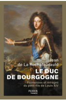 Le duc de bourgogne - promesses et mirages du petit-fils de louis xiv