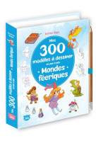 Mes 300 modèles à dessiner en pas à pas - mondes féériques