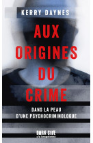 Aux origines du crime - dans la peau d'une psychocriminologue