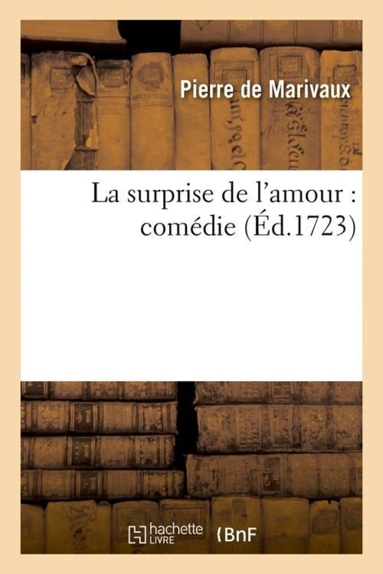 LA SURPRISE DE L'AMOUR : COMEDIE (ED.1723) - MARIVAUX PIERRE - HACHETTE