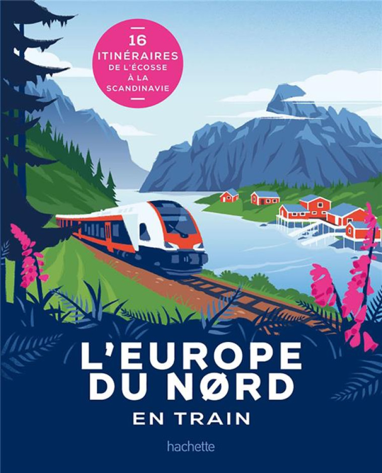 L'EUROPE DU NORD EN TRAIN - 16 ITINERAIRES DE L'ECOSSE A LA SCANDINAVIE - XXX - HACHETTE