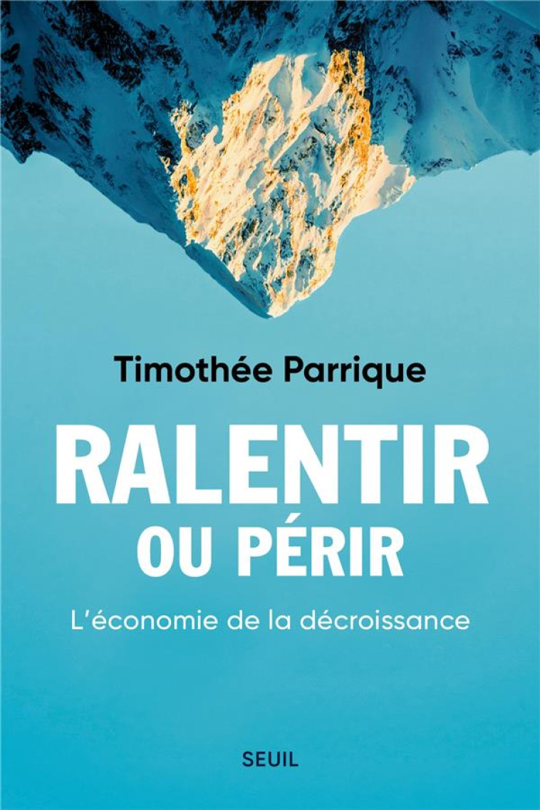 RALENTIR OU PERIR - L'ECONOMIE DE LA POST-CROISSANCE - PARRIQUE TIMOTHEE - SEUIL