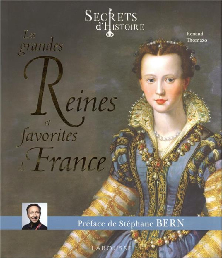 SECRETS D'HISTOIRE LES GRANDES REINES ET FAVORITES DE FRANCE - THOMAZO RENAUD - LAROUSSE