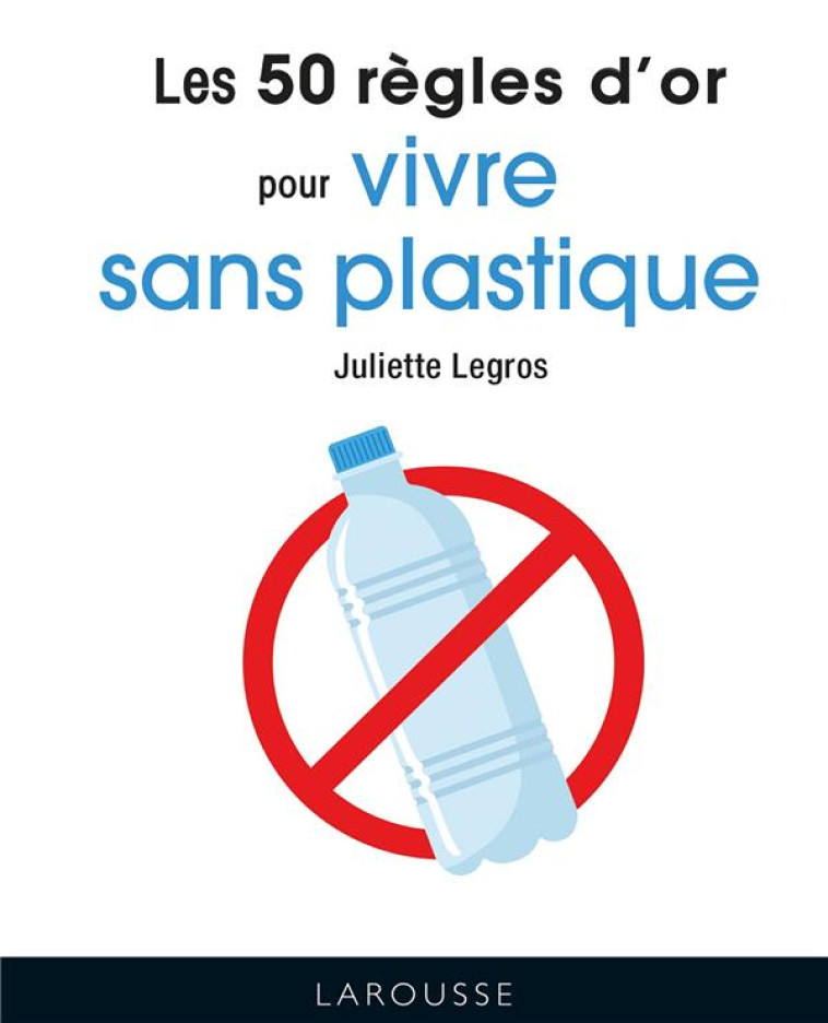 LES 50 REGLES D'OR POUR VIVRE SANS PLASTIQU E - COSSE KATIA - LAROUSSE