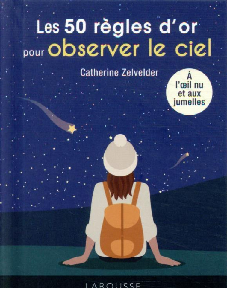 LES 50 REGLES D'OR POUR OBSERVER LE CIEL - A L' IL NU ET AUX JUMELLES - ZELVELDER CATHERINE - LAROUSSE