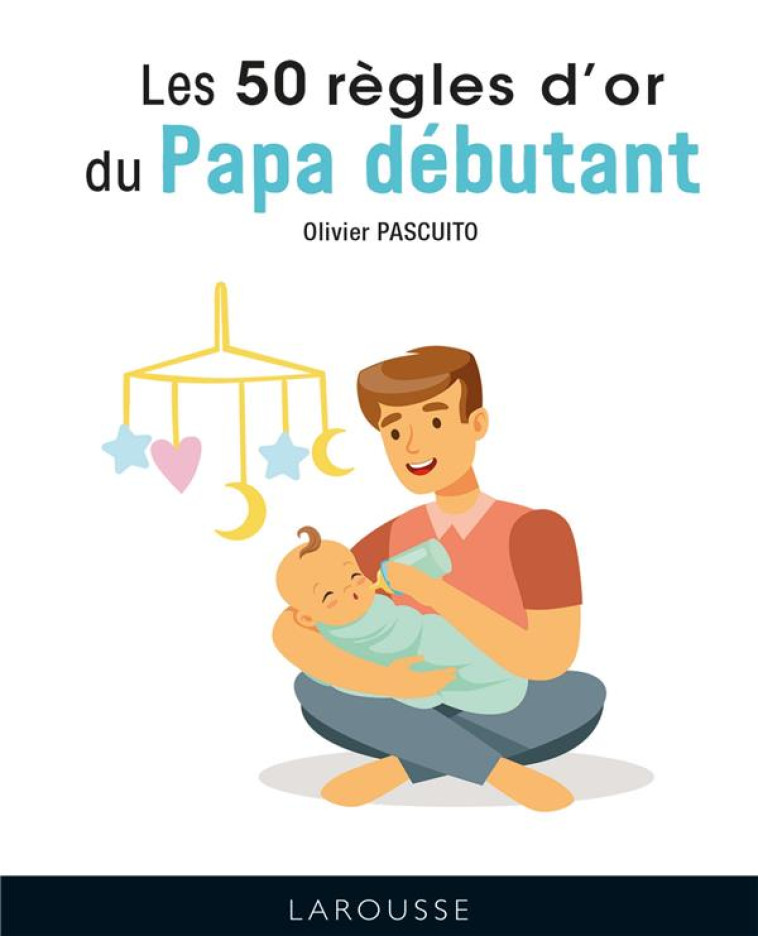 LES 50 REGLES D'OR DU PAPA DEBUTANT - PASCUITO OLIVIER - LAROUSSE