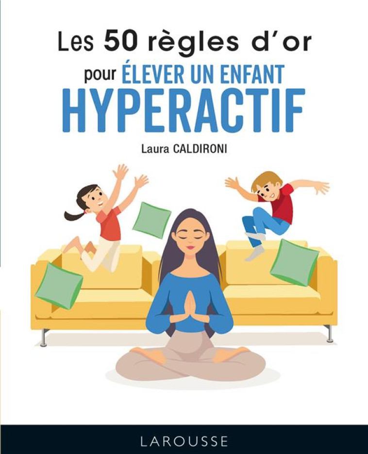 LES 50 REGLES D'OR POUR ELEVER UN ENFANT HY PERACTIF - CALDIRONI LAURA - LAROUSSE