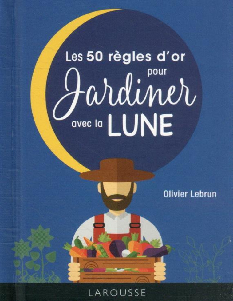 LES 50 REGLES D'OR POUR JARDINER AVEC LA LUNE - LEBRUN OLIVIER - LAROUSSE