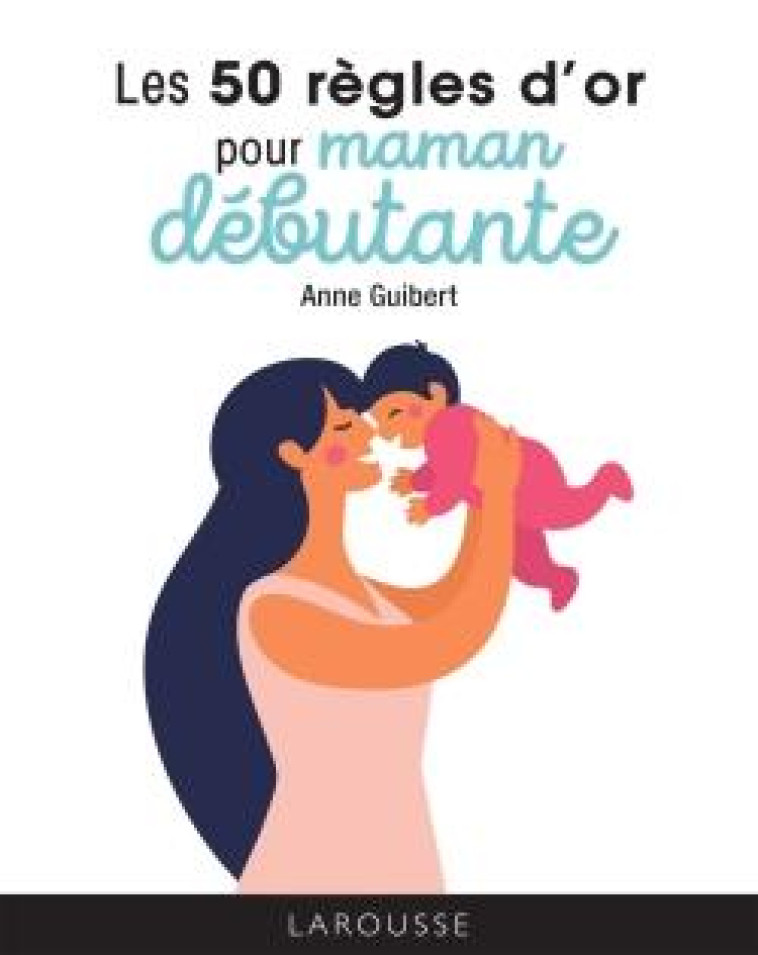 LES 50 REGLES D'OR POUR MAMAN DEBUTANTE - GUIBERT ANNE - LAROUSSE