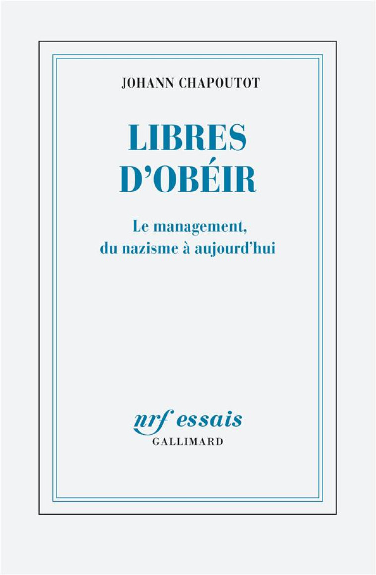 LIBRES D'OBEIR - LE MANAGEMENT, DU NAZISME A AUJOURD'HUI - CHAPOUTOT JOHANN - GALLIMARD