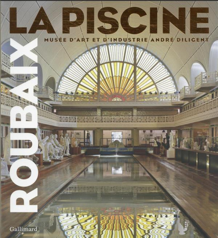 ROUBAIX. LA PISCINE - MUSEE D'ART ET D'INDUSTRIE ANDRE DILIGENT - COLLECTIF - GALLIMARD