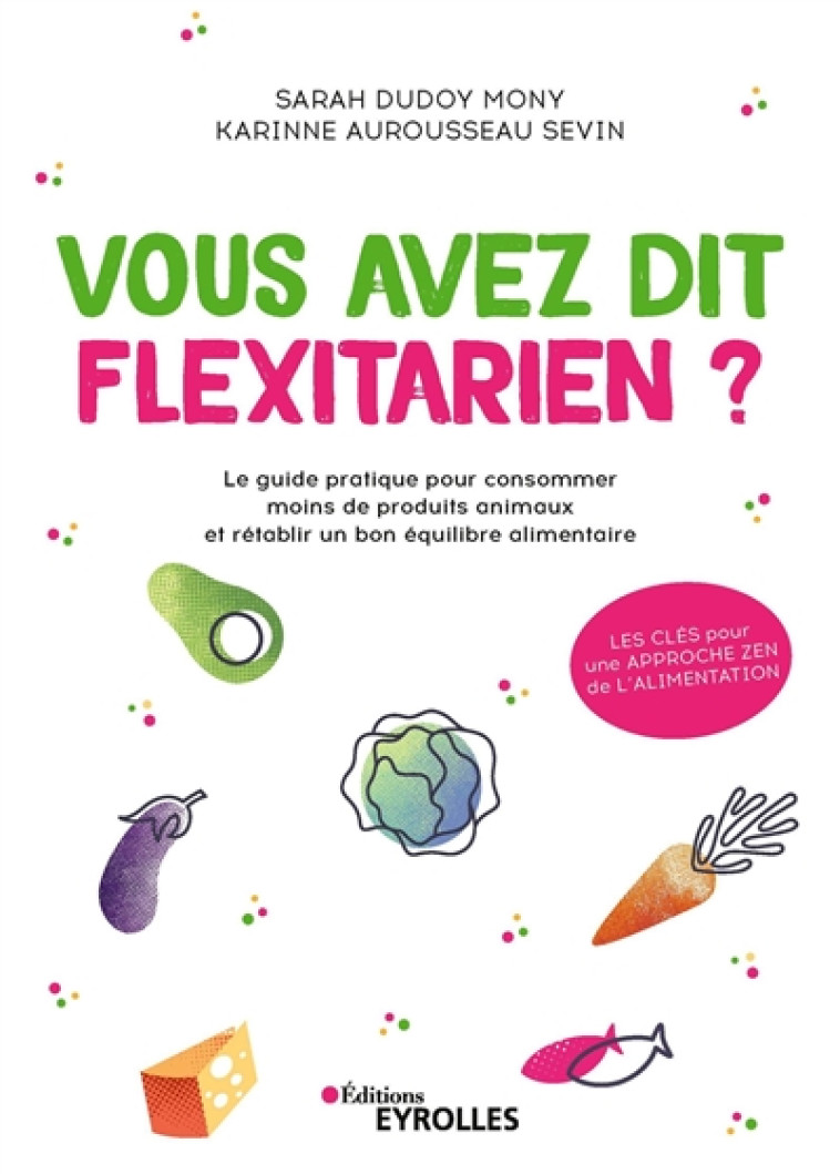 VOUS AVEZ DIT FLEXITARIEN - LE GUIDE PRATIQ UE POUR CONSOMMER MOINS DE PRODUITS ANIMAUX - DUDOY MONY - EYROLLES