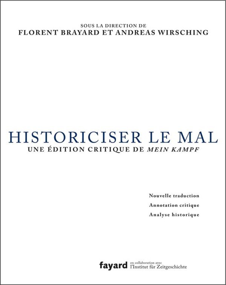 HISTORICISER LE MAL - TRADUCTION, ANNOTATIO N CRITIQUE ET ANALYSE DE MEIN KAMPF D'ADOLF - BRAYARD FLORENT - FAYARD