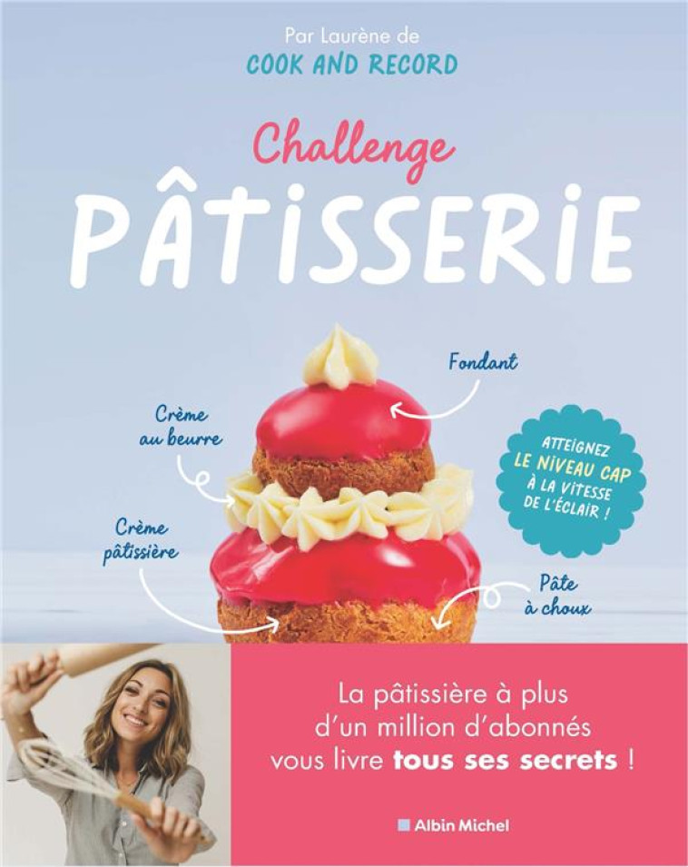 CHALLENGE PATISSERIE - REUSSISSEZ (ENFIN !) LES INCONTOURNABLES DE LA PATISSERIE FRANCAISE - LEFEVRE - ALBIN MICHEL