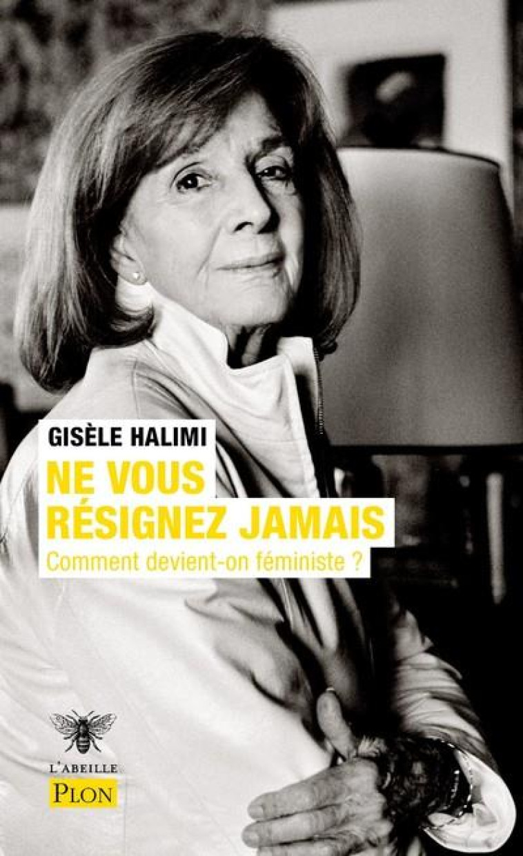 NE VOUS RESIGNEZ JAMAIS - COMMENT DEVIENT-O N FEMINISTE ? - HALIMI GISELE - PLON