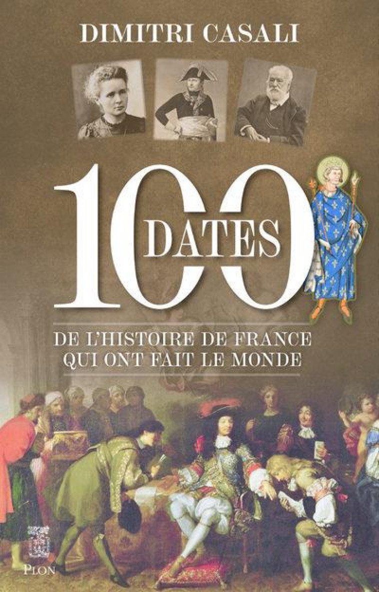 LES 100 DATES DE L'HISTOIRE DE FRANCE QUI ON FAIT LE  MONDE - CASALI DIMITRI - PLON