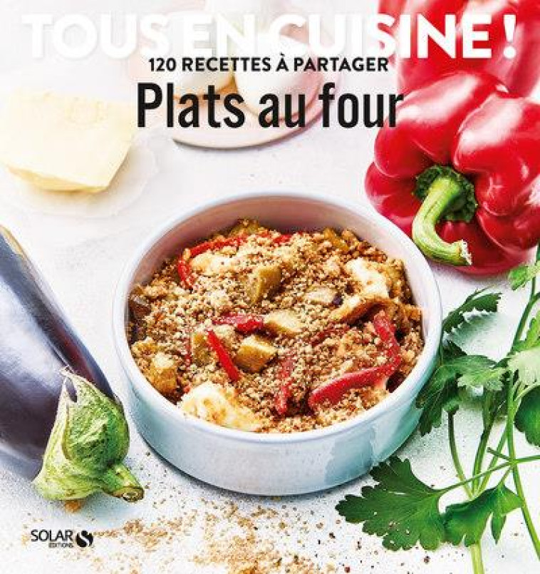 PLATS AU FOUR - TOUS EN CUISINE ! 120 RECET TES A PARTAGER - COLLECTIF - SOLAR