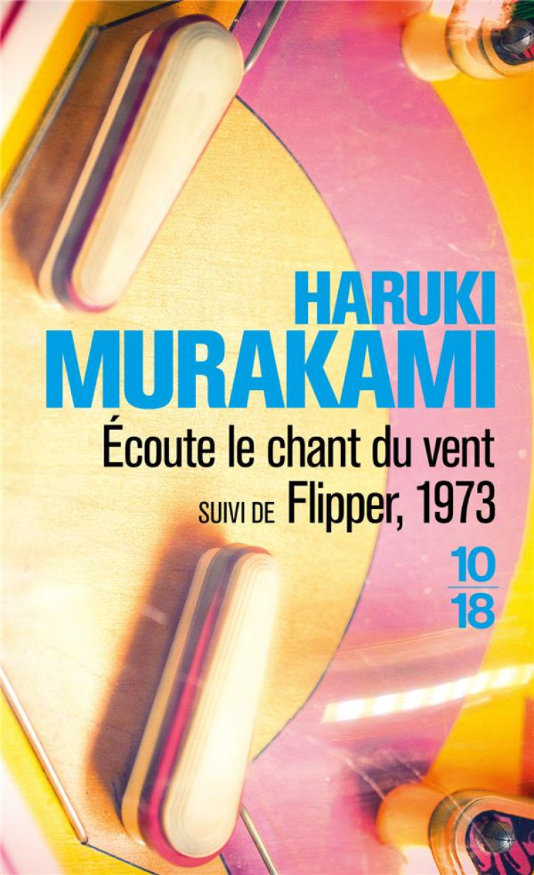 ECOUTE LE CHANT DU VENT SUIVI DE FLIPPER, 1 973 - MURAKAMI HARUKI - 10-18