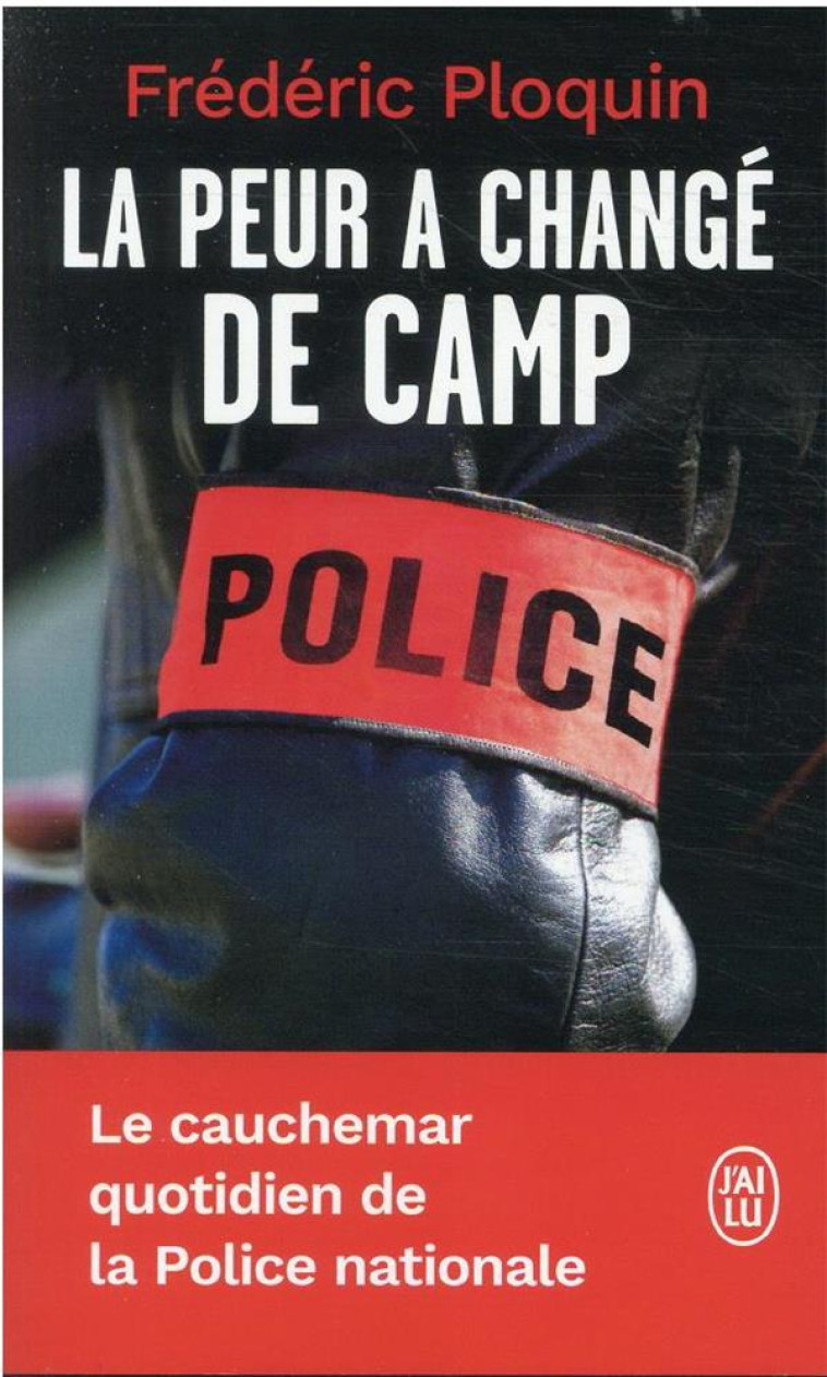 LA PEUR A CHANGE DE CAMP - LE CAUCHEMAR QUO TIDIEN DE LA POLICE NATIONALE - PLOQUIN FREDERIC - J'AI LU